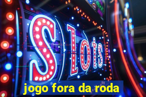 jogo fora da roda